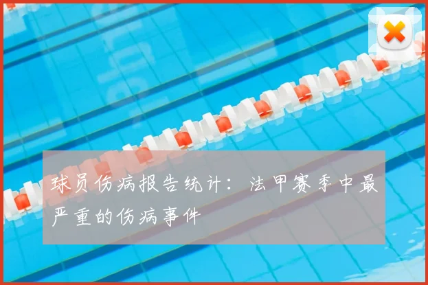 球员伤病报告统计:法甲赛季中最严重的伤病事件