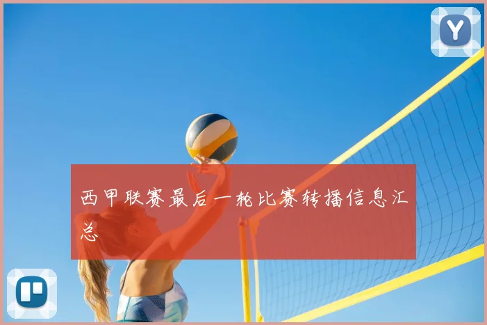 西甲联赛最后一轮比赛转播信息汇总